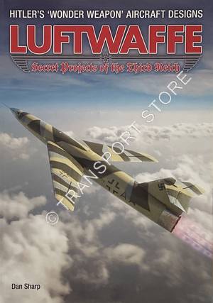 SHARP, Dan - Luftwaffe - Secret Projects of the Third Reich ...