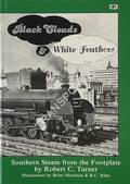 Book cover of Black Clouds & White Feathers - Southern Steam from the Footplate by TURNER, Robert C. 