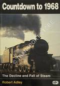Countdown to 1968 - The Decline and Fall of Steam by ADLEY, Robert 