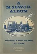 Book cover of A M.& S.W.J.R. Album - A Pictorial History of Swindon's 'Other' Railway 1872-1899 by BARRETT, David; BRIDGEMAN, Brian; & BIRD, Denis 