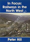 In Focus: Railways in the North West  by HILL, Peter 