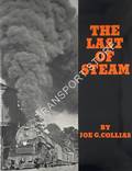 The Last of Steam - A billowing pictorial pageant of the waning years of steam railroading in the United States by COLLIAS, Joe G.