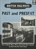 British Railways Past and Present: North West, West and South West London by MORRISSON, Brian & BRUNT, Ken
