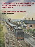 The Leeds, Castleford & Pontefract Junction Railway - The Ledston Branch by ROCKETT, Ron
