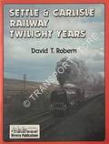 Settle & Carlisle Railway Twilight Years by ROBERTS, David T.