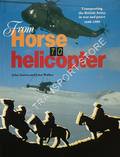 From Horse to Helicopter - Transporting the British Army in war and peace 1648 - 1989 by SUTTON, John & WALKER, John