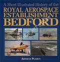 A Short Illustrated History of the Royal Aerospace Establishment Bedford by PEARCY, Arthur