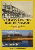 Book cover of Railways of the Baie de Somme / Le Chemin de Fer de la Baie de Somme - Le Réseau des Bains de Mer by PACEY, Philip; ARZIL, Roland & LENNE, Guy