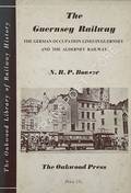 The Guernsey Railway and the German Occupation Lines in Guernsey and the Alderney Railway by BONSOR, N.R.P.