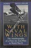 With Naval Wings - The Autobiography of a Fleet Air Arm Pilot in World War II by WELLHAM, John