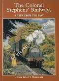 The Colonel Stephens' Railways - A View from the Past by SCOTT-MORGAN, John