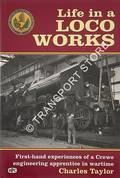 Life in a Loco Works - First-hand experiences of a Crewe engineering apprentice in wartime by TAYLOR, Charles