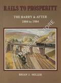 Rails to Prosperity - The Barry & After 1884 to 1984 by MILLER, Brian J.