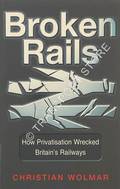 Book cover of Broken Rails - How Privatisation Wrecked Britain's Railways by WOLMAR, Christian