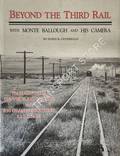 Beyond the Third Rail with Monte Ballough and his Camera by OSTERWALD, Doris B.