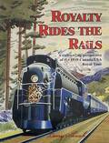 Royalty Rides the Rails - A Railroad Perspective of the 1939 Canada/USA Royal Tour by SHAAK, Larry