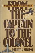 From the Captain to the Colonel - An Informal History of Eastern Airlines by SERLING, Robert J.