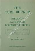 The Turf Burner - Ireland's Last Steam Locomotive Design by ROWLEDGE, J.W.P.