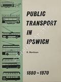 Public Transport in Ipswich 1880 - 1970 by MARKHAM, R.