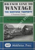 Book cover of Branch Line to Wantage - The Wantage Tramway by MITCHELL, Vic & SMITH, Keith