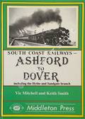 Ashford to Dover including the Hythe and Sandgate branch by MITCHELL, Vic & SMITH, Keith