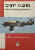 White Eagles: The Aircraft, Men and Operations of the Polish Air Force 1918 - 1939 by BELCARZ, Bartlomiej & PECZKOWSKI, Robert