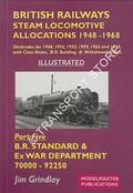 British Railways Steam Locomotive Allocations 1948 - 1968: B.R. Standard & ex War Department 'Austerity' locos, Numbers 70000 - 92250 by GRINDLAY, Jim