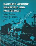 Book cover of Railways Around Wakefield and Pontefract by FARLINE, John & COOKSON, Peter