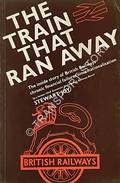 The Train That Ran Away: A Business History of British Railways 1948 - 1968 by JOY, Stewart 