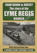 From Devon to Dorset - The story of the Lyme Regis Branch by SMITH, Martin & REEVE, George