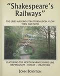 Shakespeare's Railways - The Lines Around Stratford-upon-Avon Then and Now by BOYNTON, John