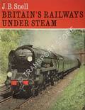 Book cover of Britain's Railways Under Steam  by SNELL, J.B. 