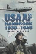 USAAF Handbook 1939 - 1945 by BOWMAN, Martin W.