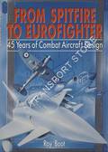 From Spitfire to Eurofighter - 45 Years of Combat Aircraft Design by BOOT, Roy