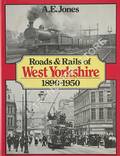 Roads & Rails of West Yorkshire 1890 - 1950 by JONES, A.E. 