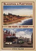 Book cover of Blackpool & Fleetwood - 100 Years by Tram by PALMER, Steve