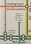 Underground to Everywhere - London's Underground Railway in the Life of the Capital by HALLIDAY, Stephen