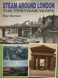 Steam Around London - The Postwar Years by MORRISON, Brian 
