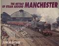 The Heyday of Steam Around Manchester  by HEAVYSIDE, Tom 