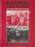 Book cover of Railways Then and Now - The Changing Railway Scene in Britain by COURSE, Edwin 