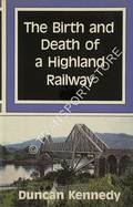 The Birth and Death of a Highland Railway - The Ballachulish Line by KENNEDY, Duncan