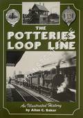 Book cover of The Potteries Loop Line - Being a history of the Loop, Pinnox, Grange & Newfields Branches, their antecedents, associations and something of the industries they served by BAKER, Allan C.