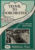 Yeovil to Dorchester including the Branch Line to Bridport by MITCHELL, Vic & SMITH, Keith