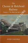 Book cover of The Chester & Holyhead Railway - Volume 1: The Main Line up to 1880  by BAUGHAN, Peter E. 