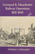 Liverpool & Manchester Railway Operations 1831 - 1845 by DONAGHY, Thomas J. 