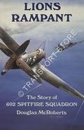 Lions Rampant - The Story of 602 Spitfire Squadron by McROBERTS, Douglas