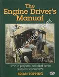 Book cover of The Engine Driver's Manual - How to prepare, fire and drive a steam locomotive by TOPPING, Brian