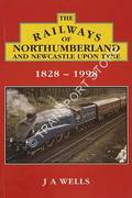 The Railways of Northumberland and Newcastle Upon Tyne by WELLS, J. A.