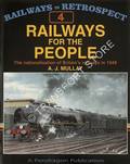 Railways in Retrospect - Railways for the People: The Nationalisation of Britain's railways in 1948 by MULLAY, A.J.