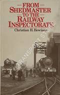 From Shedmaster to the Railway Inspectorate  by HEWISON, Christian H. 